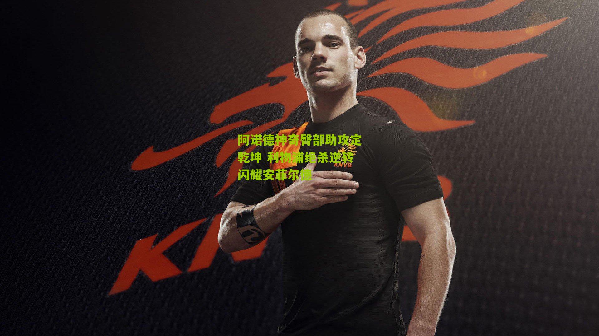 阿诺德神奇臀部助攻定乾坤 利物浦绝杀逆转闪耀安菲尔德